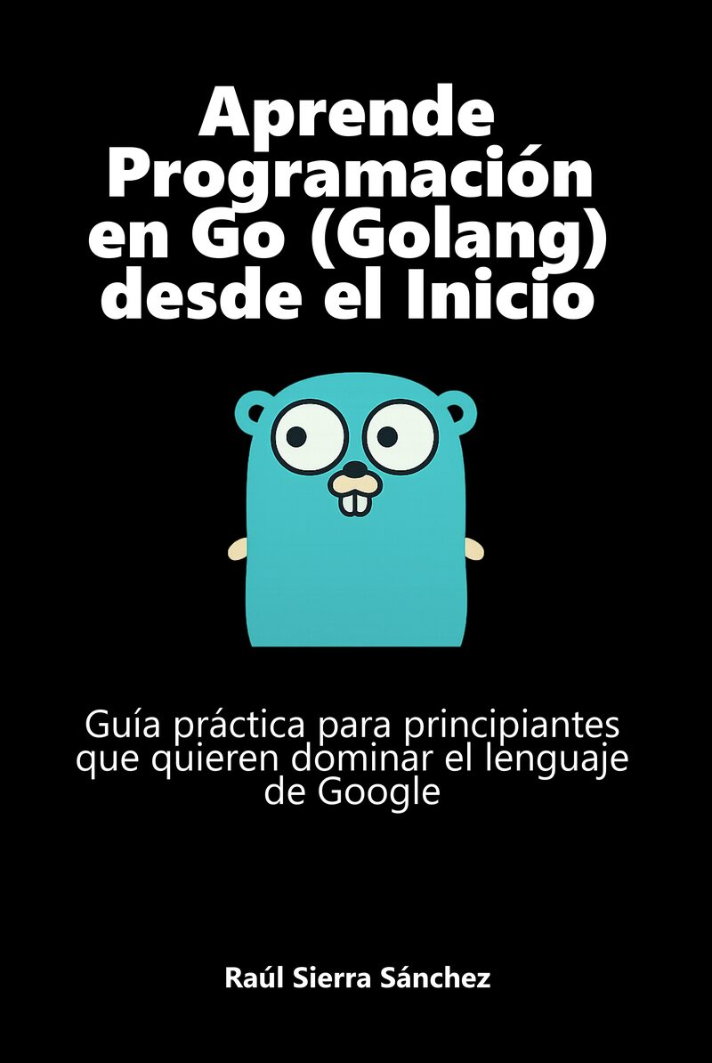 Portada del libro electrónico Aprende Programación en Go (Golang) desde el Inicio, de Raúl Sierra Sánchez