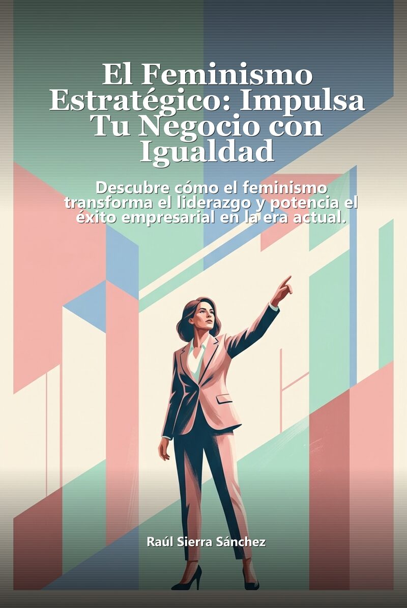 Portada del libro electrónico El Feminismo Estratégico: Impulsa Tu Negocio con Igualdad, de Raúl Sierra Sánchez